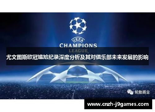尤文图斯欧冠尴尬纪录深度分析及其对俱乐部未来发展的影响
