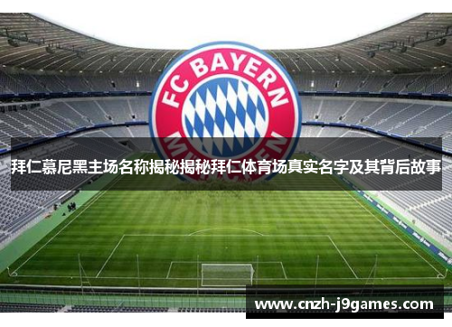 拜仁慕尼黑主场名称揭秘揭秘拜仁体育场真实名字及其背后故事