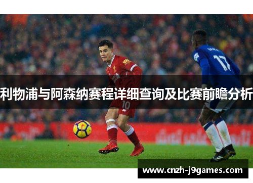 利物浦与阿森纳赛程详细查询及比赛前瞻分析
