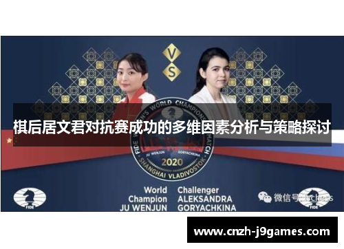 棋后居文君对抗赛成功的多维因素分析与策略探讨 棋后居文君对抗赛成功的多维因素分析与策略探讨