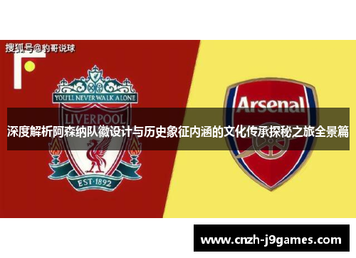 深度解析阿森纳队徽设计与历史象征内涵的文化传承探秘之旅全景篇 深度解析阿森纳队徽设计与历史象征内涵的文化传承探秘之旅全景篇