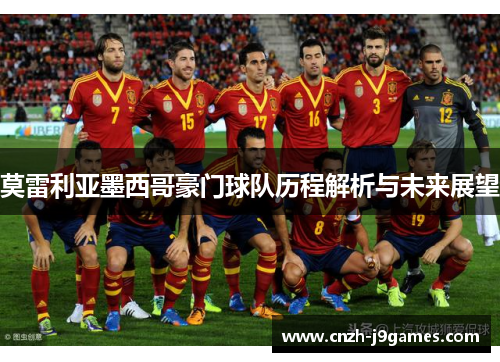 莫雷利亚墨西哥豪门球队历程解析与未来展望 莫雷利亚墨西哥豪门球队历程解析与未来展望