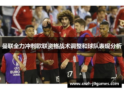 曼联全力冲刺欧联资格战术调整和球队表现分析