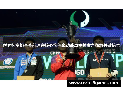 世界杯资格赛赛前速递核心伤停牵动战局主帅发言释放关键信号