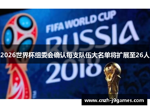 2026世界杯组委会确认每支队伍大名单将扩展至26人