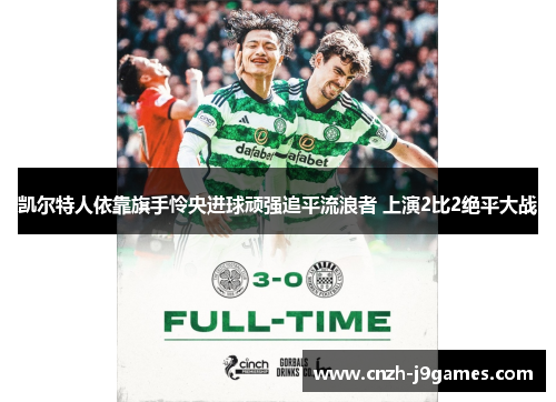 凯尔特人依靠旗手怜央进球顽强追平流浪者 上演2比2绝平大战