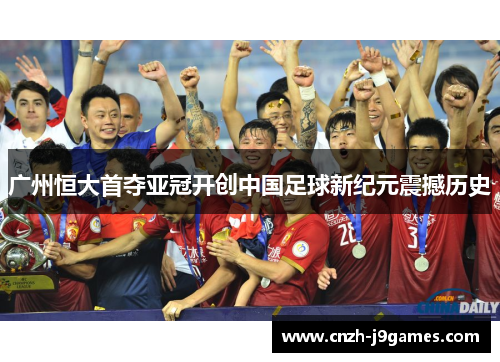 广州恒大首夺亚冠开创中国足球新纪元震撼历史