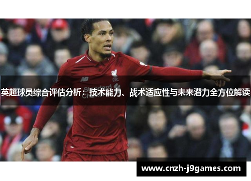 英超球员综合评估分析：技术能力、战术适应性与未来潜力全方位解读
