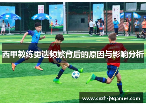 西甲教练更迭频繁背后的原因与影响分析 西甲教练更迭频繁背后的原因与影响分析